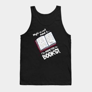 Might as well Admit it I'm addicted to books Tank Top